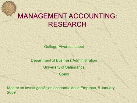 MANAGEMENT ACCOUNTING: RESEARCH Gallego-Álvarez, Isabel Department of Business Administration University of Salamanca Spain Master en investigación en.