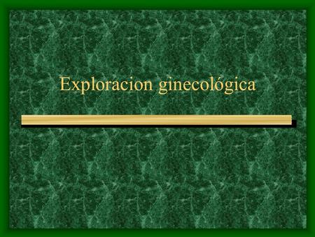 Exploracion ginecológica