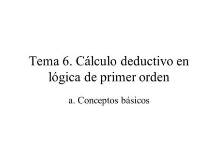 Tema 6. Cálculo deductivo en lógica de primer orden