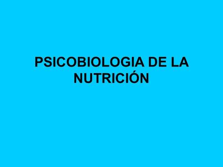 PSICOBIOLOGIA DE LA NUTRICIÓN