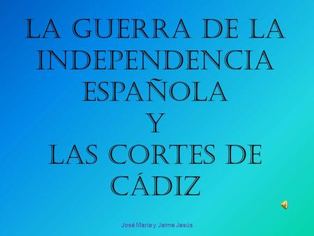 La guerra de la independencia española y las cortes de Cádiz