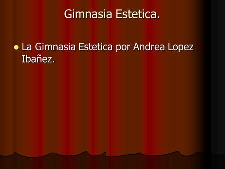 Gimnasia Estetica. La Gimnasia Estetica por Andrea Lopez Ibañez.