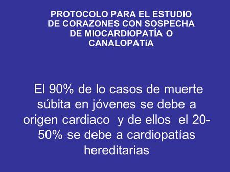 El 90% de lo casos de muerte súbita en jóvenes se debe a origen cardiaco y de ellos el 20- 50% se debe a cardiopatías hereditarias PROTOCOLO PARA EL ESTUDIO.
