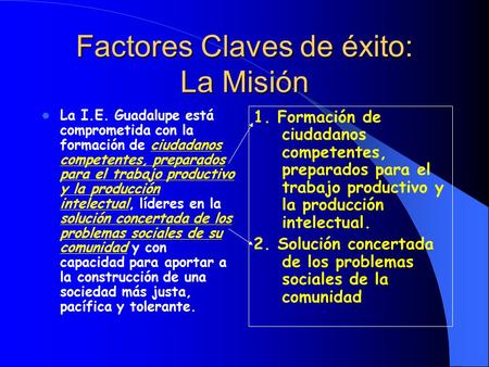Factores Claves de éxito: La Misión La I.E. Guadalupe está comprometida con la formación de ciudadanos competentes, preparados para el trabajo productivo.