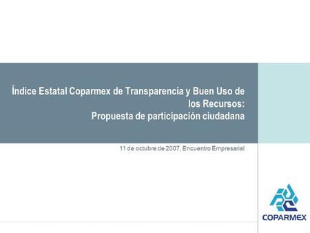 Índice Estatal Coparmex de Transparencia y Buen Uso de los Recursos: Propuesta de participación ciudadana 11 de octubre de 2007, Encuentro Empresarial.