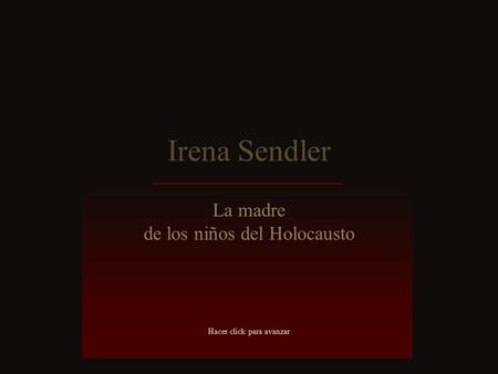 Irena Sendler La madre de los niños del Holocausto Hacer click para avanzar.