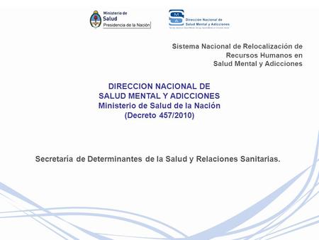 Sistema Nacional de Relocalización de Recursos Humanos en Salud Mental y Adicciones DIRECCION NACIONAL DE SALUD MENTAL Y ADICCIONES Ministerio de Salud.