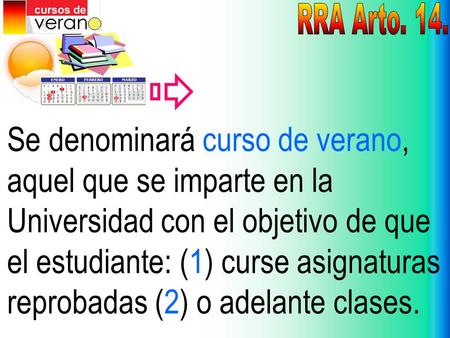 Se denominará curso de verano, aquel que se imparte en la Universidad con el objetivo de que el estudiante: (1) curse asignaturas reprobadas (2) o adelante.