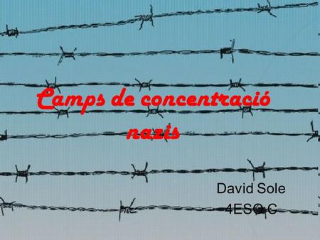 Camps de concentració nazis David Sole 4ESO C. Els camps de concentració nazis són els camps de concentració que s'utilitzaren inicialment com a element.