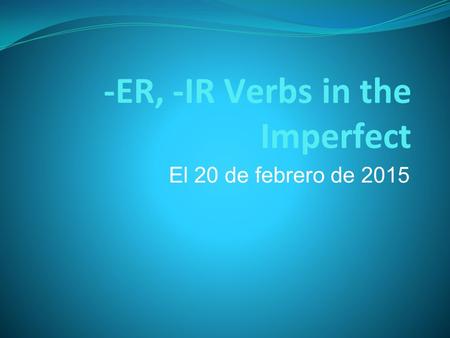 -ER, -IR Verbs in the Imperfect El 20 de febrero de 2015.