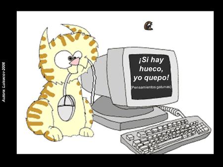 Autora: Luisacov-2006 ¡Si hay hueco, yo quepo! (Pensamientos gatunas)
