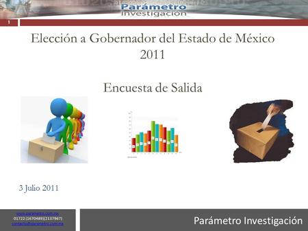 Parámetro Investigación  01722 (1670489)(2137967)  1 3 Julio 2011 Elección a Gobernador.