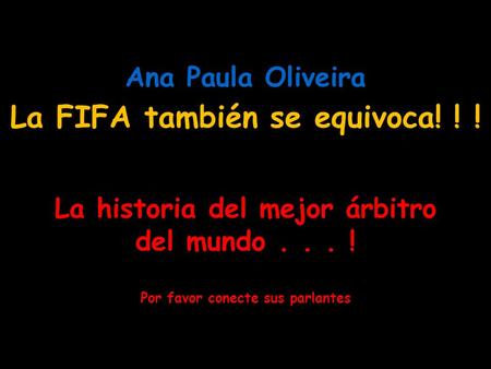 Ana Paula Oliveira La historia del mejor árbitro del mundo... ! Por favor conecte sus parlantes La FIFA también se equivoca! ! !