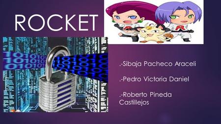 ROCKET.-Sibaja Pacheco Araceli.-Pedro Victoria Daniel.-Roberto Pineda Castillejos.