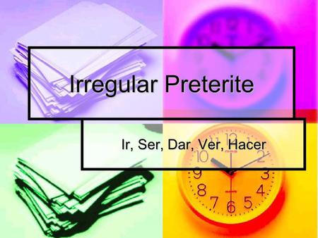 Irregular Preterite Ir, Ser, Dar, Ver, Hacer. Irregular Preterite Verbs: ir, ser In the preterite, the forms of ser are the same as the forms of ir. The.
