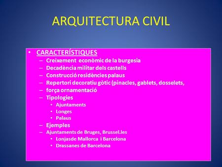 ARQUITECTURA CIVIL CARACTERÍSTIQUES – Creixement econòmic de la burgesia – Decadència militar dels castells – Construcció residències palaus – Repertori.