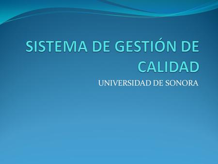 UNIVERSIDAD DE SONORA. POLÍTICA DE CALIDAD La Administración de la Universidad de Sonora está enfocada a proporcionar servicios que satisfagan las necesidades.