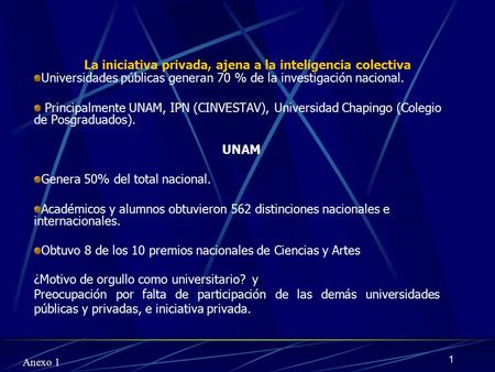 1 La iniciativa privada, ajena a la inteligencia colectiva Universidades públicas generan 70 % de la investigación nacional. Principalmente UNAM, IPN (CINVESTAV),
