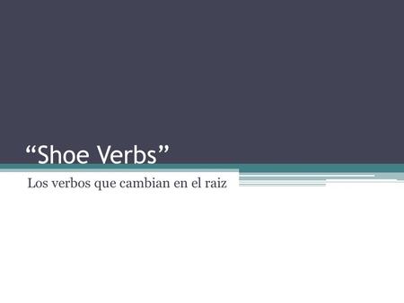 “Shoe Verbs” Los verbos que cambian en el raiz. ¿Cuáles formas cambian? YoNosotros/as TúVosotros/as ÉlEllos EllaEllas UstedUstedes.