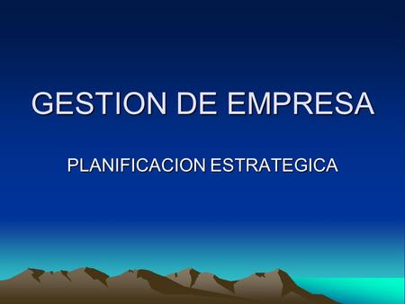 GESTION DE EMPRESA PLANIFICACION ESTRATEGICA. ESTRATEGIA “ES LA DETERMINACIÓN DE METAS Y OBJETIVOS BÁSICOS A LARGO PLAZO EN UNA EMPRESA, JUNTO CON LA.