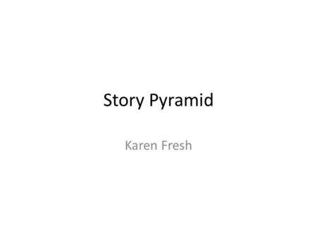 Story Pyramid Karen Fresh. ¿Qué es el pirámide? Es una manera de resumir los ideas de un cuento. Está en forma de un poema. Es Pre-AP, nivel 2 o 3. Los.