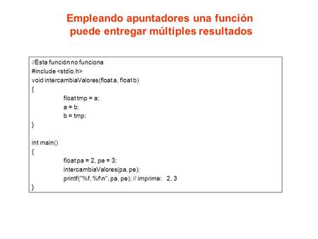 Empleando apuntadores una función puede entregar múltiples resultados / /Esta función no funciona #include void intercambiaValores(float a, float b) {