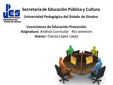 Secretaría de Educación Pública y Cultura Universidad Pedagógica del Estado de Sinaloa Licenciatura de Educación Preescolar Asignatura: Análisis.