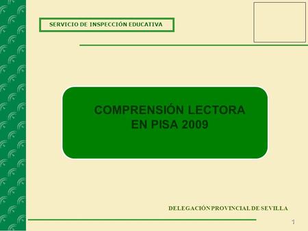 1 SERVICIO DE INSPECCIÓN EDUCATIVA DELEGACIÓN PROVINCIAL DE SEVILLA COMPRENSIÓN LECTORA EN PISA 2009.
