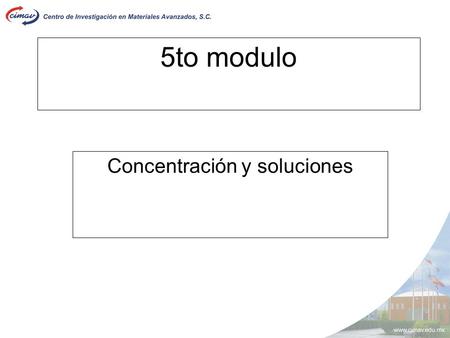 5to modulo Concentración y soluciones. La solución se compone de: Soluto.- es aquella sustancia que se va dispersar en un medio continuo Disolvente.-
