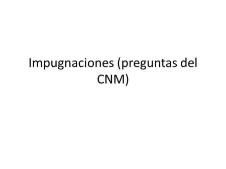 Impugnaciones (preguntas del CNM). Con. Nº 001-2011. Prueba A 46. En el proceso civil, es correcto afirmar respecto a la teoría de la impugnación, que: