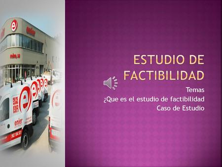 Temas ¿Que es el estudio de factibilidad Caso de Estudio.