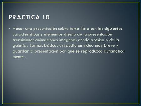Hacer una presentación sobre tema libre con las siguientes características y elementos diseño de la presentación transiciones animaciones imágenes desde.