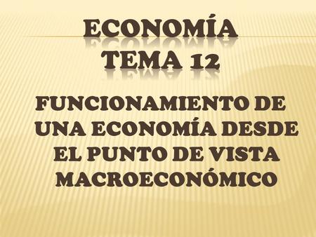 FUNCIONAMIENTO DE UNA ECONOMÍA DESDE EL PUNTO DE VISTA MACROECONÓMICO.