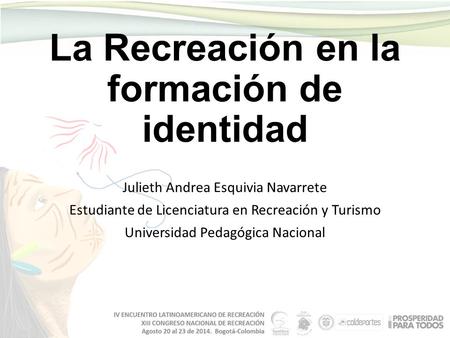 La Recreación en la formación de identidad Julieth Andrea Esquivia Navarrete Estudiante de Licenciatura en Recreación y Turismo Universidad Pedagógica.