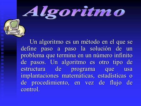 Un algoritmo es un método en el que se define paso a paso la solución de un problema que termina en un número infinito de pasos. Un algoritmo es otro tipo.