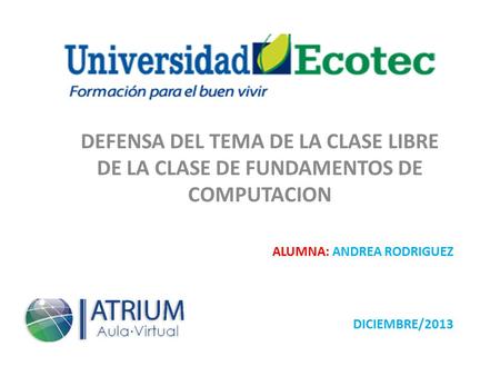 DEFENSA DEL TEMA DE LA CLASE LIBRE DE LA CLASE DE FUNDAMENTOS DE COMPUTACION ALUMNA: ANDREA RODRIGUEZ DICIEMBRE/2013.