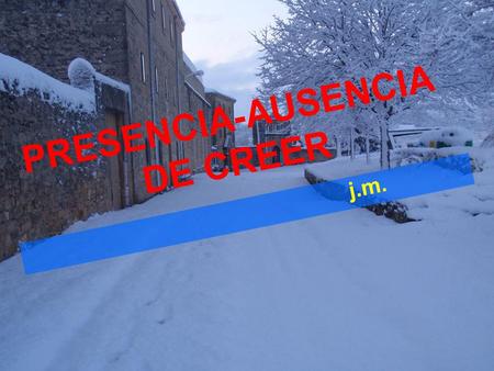 P R E S E N C I A - A U S E N C I A D E C R E E R j. m.