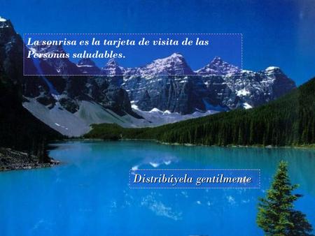 La sonrisa es la tarjeta de visita de las Personas saludables. Distribúyela gentilmente.
