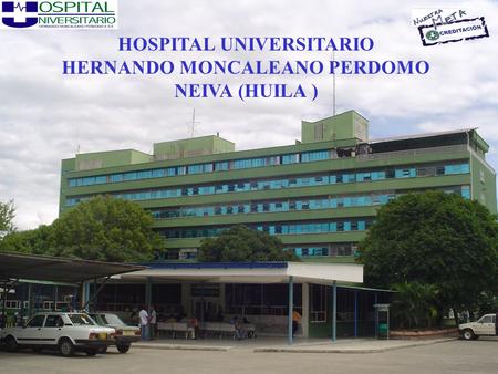 HOSPITAL UNIVERSITARIO HERNANDO MONCALEANO PERDOMO