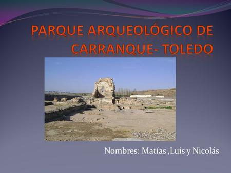 Nombres: Matías,Luis y Nicolás. ¿DÓNDE ESTA SITUADO? Esta situado en Toledo, Castilla la mancha, avenida Guadarrama.