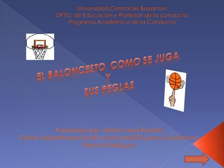 El baloncesto, Como se juga Preparado por: Héctor Luna Rosado