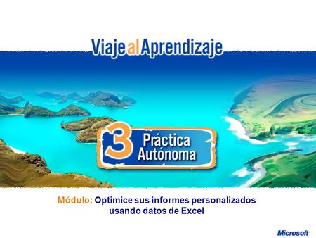 Optimice sus informes personalizados usando datos de Excel R e d d e P r o f e s o r e s I n n o v a d o r e s Módulo: Optimice sus informes personalizados.