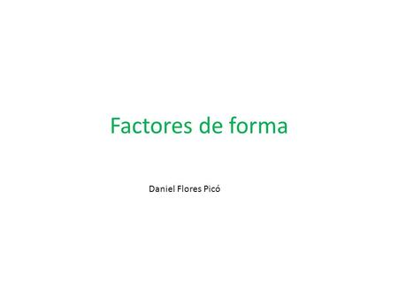 Factores de forma Daniel Flores Picó.