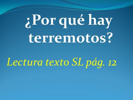 ¿Por qué hay terremotos? Lectura texto SL pág. 12.