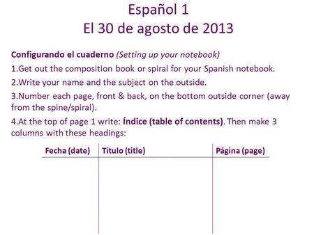 Configurando el cuaderno (Setting up your notebook) 1.Get out the composition book or spiral for your Spanish notebook. 2.Write your name and the subject.