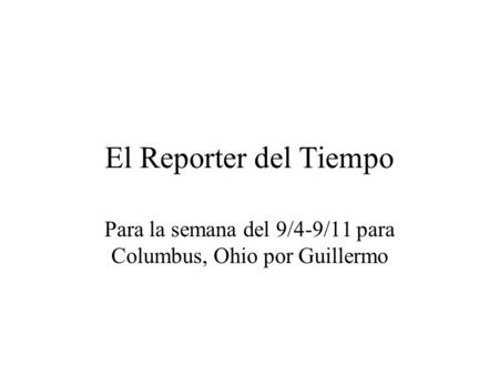 El Reporter del Tiempo Para la semana del 9/4-9/11 para Columbus, Ohio por Guillermo.
