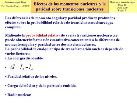 El núcleo y sus radiaciones Clase 18 Curso 2009 Página 1 Departamento de Física Fac. Ciencias Exactas - UNLP Efectos de los momentos nucleares y la paridad.