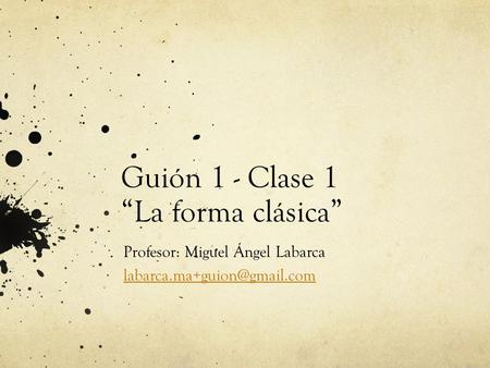 Guión 1 - Clase 1 “La forma clásica” Profesor: Miguel Ángel Labarca