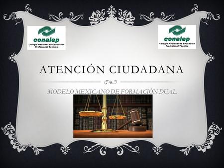 ATENCIÓN CIUDADANA MODELO MEXICANO DE FORMACIÓN DUAL.