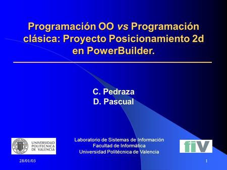 28/01/031 C. Pedraza D. Pascual Laboratorio de Sistemas de Información Facultad de Informática Universidad Politécnica de Valencia Programación OO vs Programación.